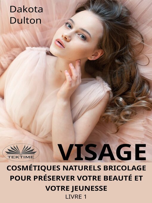 Title details for Visage Cosmétiques Naturels Bricolage Pour Préserver Votre Beauté Et Votre Jeunesse by Dakota Dulton - Available